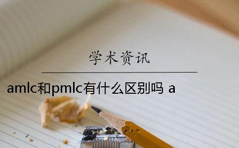 amlc和pmlc有什么区别吗？ amlc与pmlc的区别