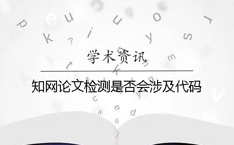 知网论文检测是否会涉及代码