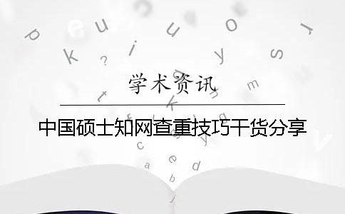 中国硕士知网查重技巧干货分享