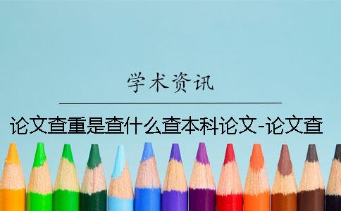 论文查重是查什么查本科论文-论文查重是查什么意思