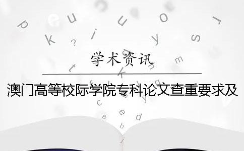 澳门高等校际学院专科论文查重要求及重复率