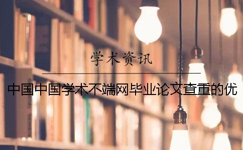 中国中国学术不端网毕业论文查重的优点在哪儿买？