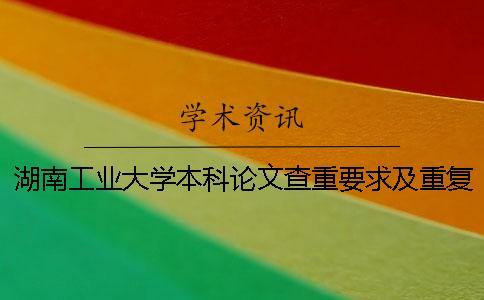 湖南工业大学本科论文查重要求及重复率一