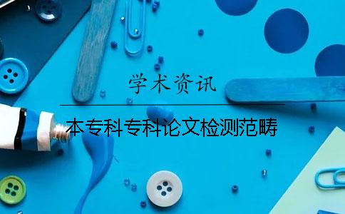 本专科专科论文检测范畴