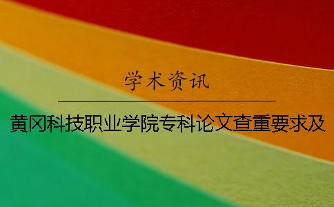黄冈科技职业学院专科论文查重要求及重复率 黄冈科技职业学院是本科还是专科