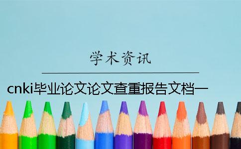 cnki毕业论文论文查重报告文档一共有几份? cnki毕业论文论文查重报告文档一共有几份?