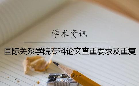 国际关系学院专科论文查重要求及重复率