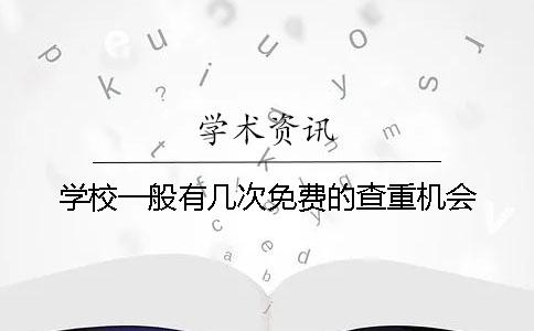 学校一般有几次免费的查重机会？