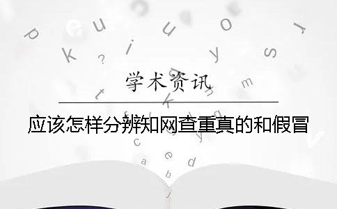应该怎样分辨知网查重真的和假冒