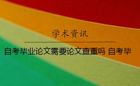 自考毕业论文需要论文查重吗？ 自考毕业论文在哪里查成绩