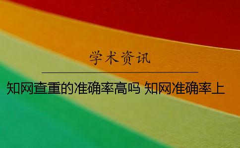 知网查重的准确率高吗？ 知网准确率上下浮动