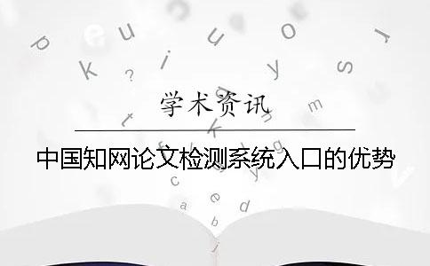 中国知网论文检测系统入口的优势