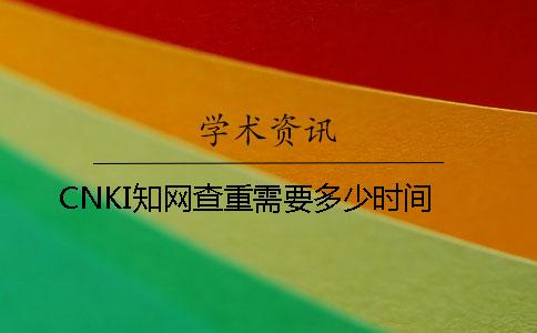 CNKI知网查重需要多少时间