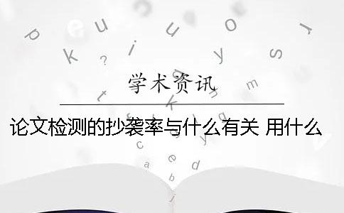 论文检测的抄袭率与什么有关？ 用什么软件看论文抄袭率