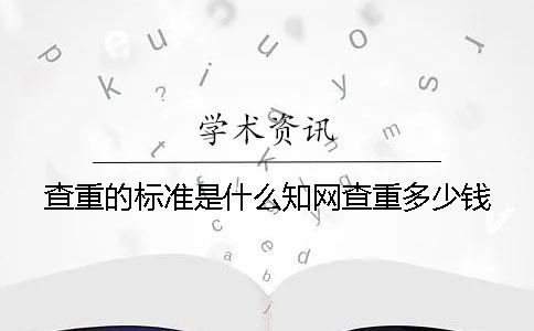查重的标准是什么知网查重多少钱
