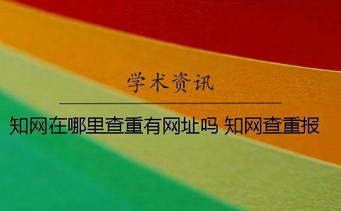 知网在哪里查重？有网址吗 知网查重报告单在哪里下载