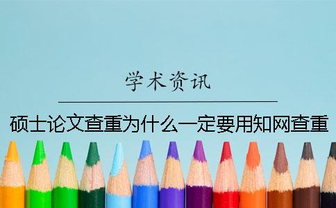 硕士论文查重为什么一定要用知网查重？