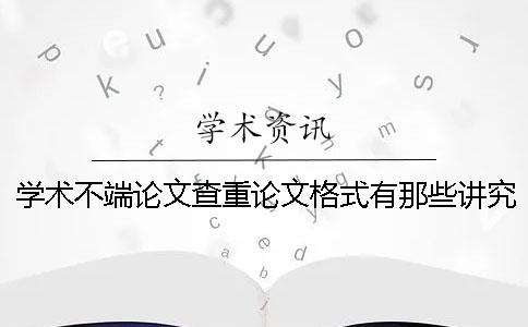 学术不端论文查重论文格式有那些讲究？