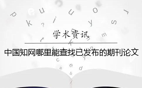 中国知网哪里能查找已发布的期刊论文
