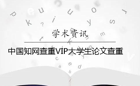 中国知网查重VIP大学生论文查重