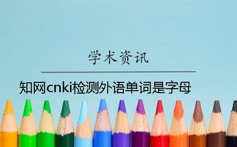 知网cnki检测外语单词是字母