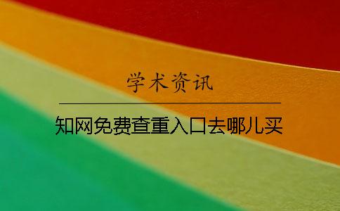 知网免费查重入口去哪儿买