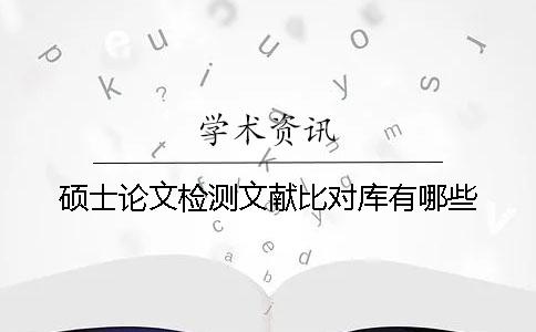 硕士论文检测文献比对库有哪些