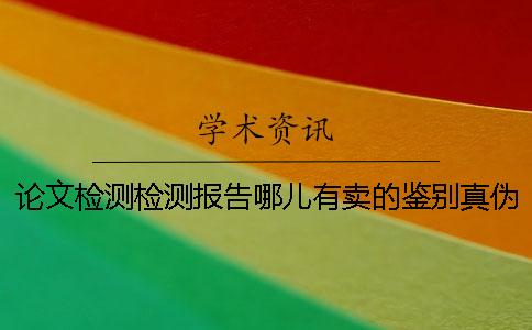 论文检测检测报告哪儿有卖的鉴别真伪