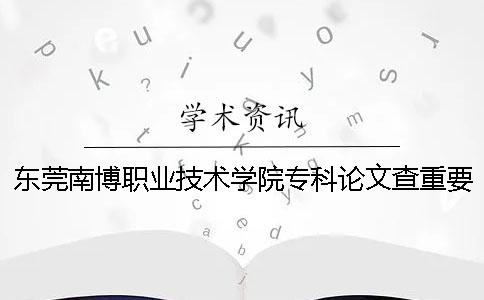 东莞南博职业技术学院专科论文查重要求及重复率