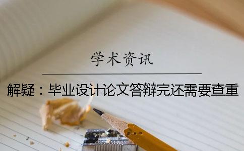 解疑：毕业设计论文答辩完还需要查重吗？