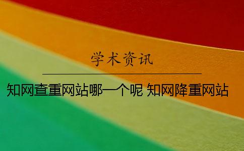 知网查重网站哪一个呢？ 知网降重网站