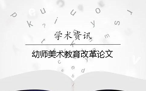 幼师美术教育改革论文