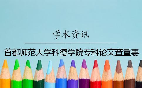 首都师范大学科德学院专科论文查重要求及重复率 首都师范大学科德学院有没有专科