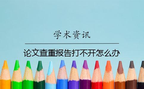 论文查重报告打不开怎么办？