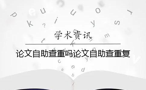 论文自助查重吗论文自助查重复