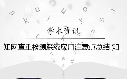 知网查重检测系统应用注意点总结 知网查重检测系统官网