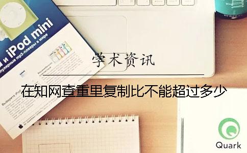 在知网查重里复制比不能超过多少？