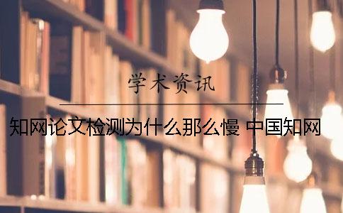 知网论文检测为什么那么慢？ 中国知网论文检测查重系统有免费的入口吗