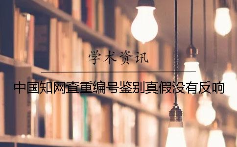 中国知网查重编号鉴别真假没有反响？