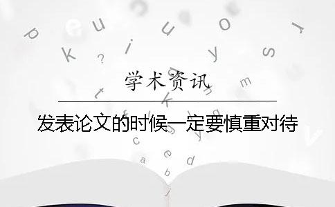 发表论文的时候一定要慎重对待
