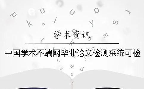 中国学术不端网毕业论文检测系统可检查外语毕业论文吗？