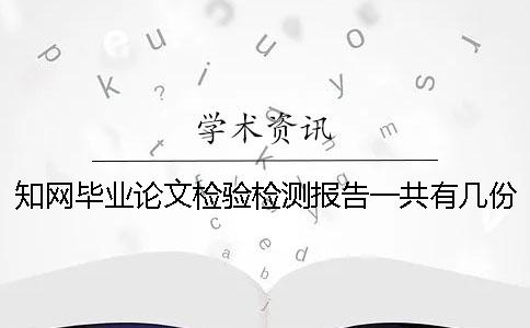 知网毕业论文检验检测报告一共有几份? 知网毕业论文检验检测报告一共有几份?