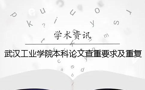 武汉工业学院本科论文查重要求及重复率