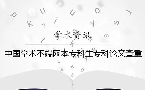 中国学术不端网本专科生专科论文查重