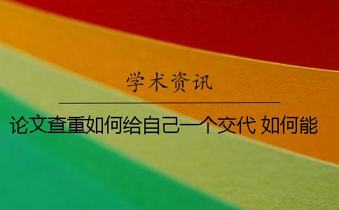 论文查重如何给自己一个交代？ 如何能给自己的论文降重