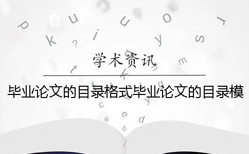 毕业论文的目录格式毕业论文的目录模板 本科毕业论文和硕士毕业论文的格式区别