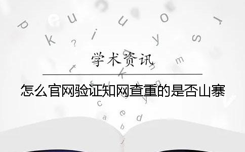 怎么官网验证知网查重的是否山寨
