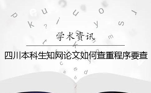 四川本科生知网论文如何查重？程序要查吗？