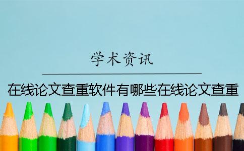 在线论文查重软件有哪些在线论文查重软件对比