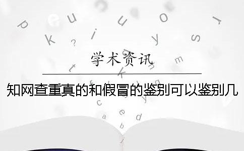 知网查重真的和假冒的鉴别可以鉴别几次